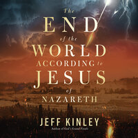 The End of the World According to Jesus of Nazareth - Jeff Kinley