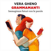 Grammamanti: Immaginare futuri con le parole - Vera Gheno