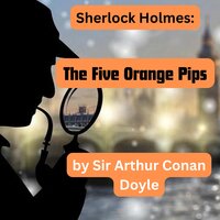 Sherlock Holmes: The Five Orange Pips - Sir Arthur Conan Doyle