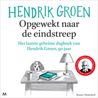 Opgewekt naar de eindstreep: Het laatste geheime dagboek van Hendrik Groen, 90 jaar - Hendrik Groen