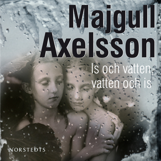 Majgull Axelsson - Is och vatten, vatten och is