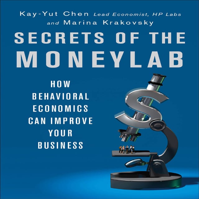 Marina Krakovsky, Kay-Yut Chen - Secrets of the Moneylab: How Behavioral Economics Can Improve Your Business