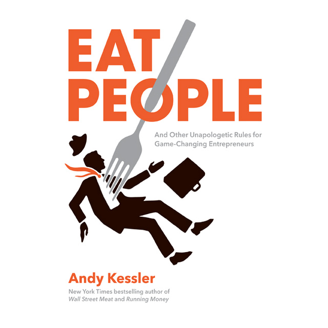 Andy Kessler - Eat People: An Unapologetic Plan for Entrepreneurial Success