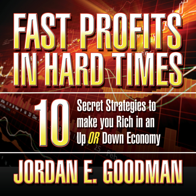 Jordan E. Goodman - Fast Profits in Hard Times: 10 Secret Strategies to Make You Rich in an Up or Down Economy