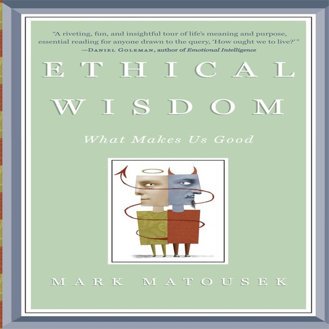 Mark Matousek - Ethical Wisdom: What Makes Us Good
