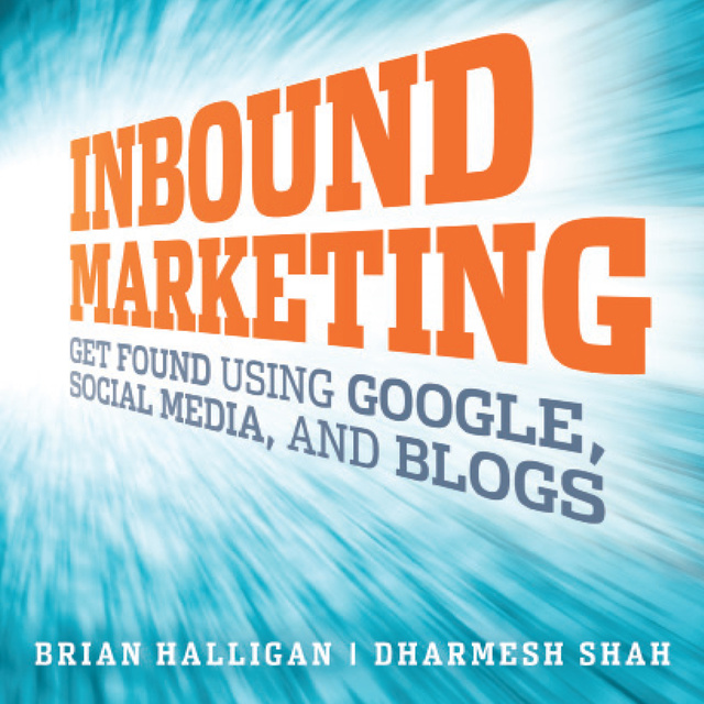 Brian Halligan, Dharmesh Shah - Inbound Marketing: Get Found Using Google, Social Media, and Blogs