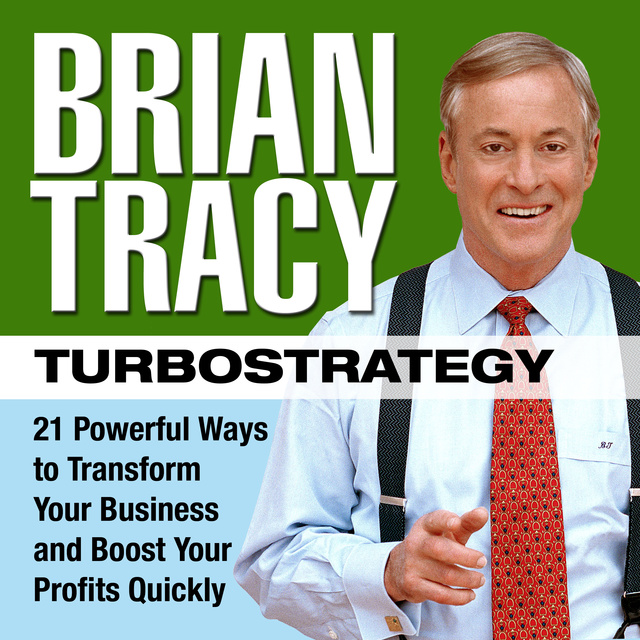 Brian Tracy - TurboStrategy: 21 Powerful Ways to Transform Your Business and Boost Your Profits Quickly