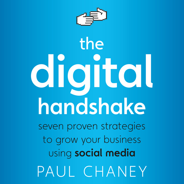 Paul Chaney - The Digital Handshake: Seven Proven Strategies to Grow Your Business Using Social Media