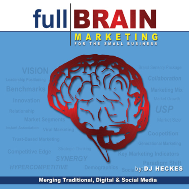 DJ Heckes - Full Brain Marketing for the Small Business: Merging Traditional, Digital & Social Media