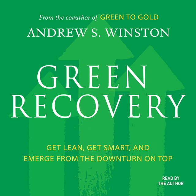 Andrew S. Winston - Green Recovery: Get Lean, Get Smart, and Emerge From the Downturn On Top