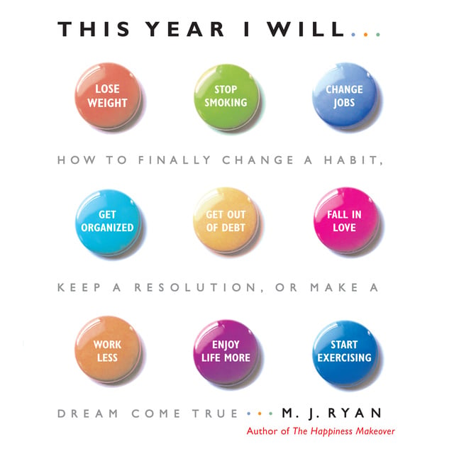 M.J. Ryan - This Year I Will: How to Finally Change a Habit, Keep a Resolution, or Make a Dream Come True