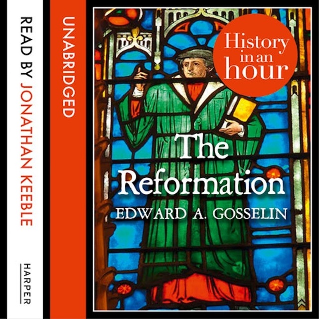 Edward A. Gosselin - The Reformation: History in an Hour
