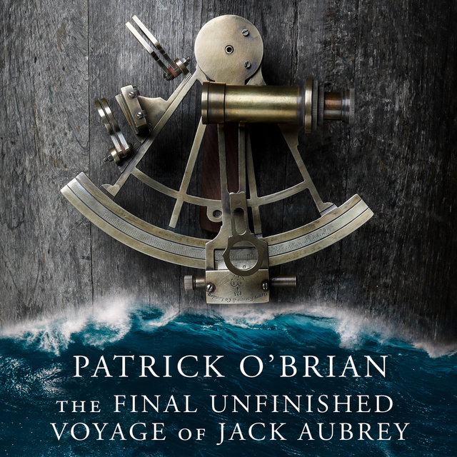 Patrick O’Brian - The Final Unfinished Voyage of Jack Aubrey