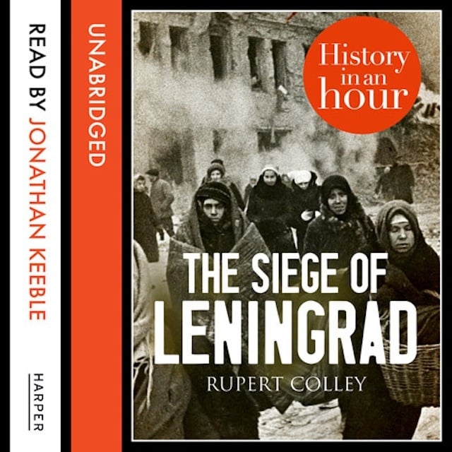 Rupert Colley - The Siege of Leningrad: History in an Hour