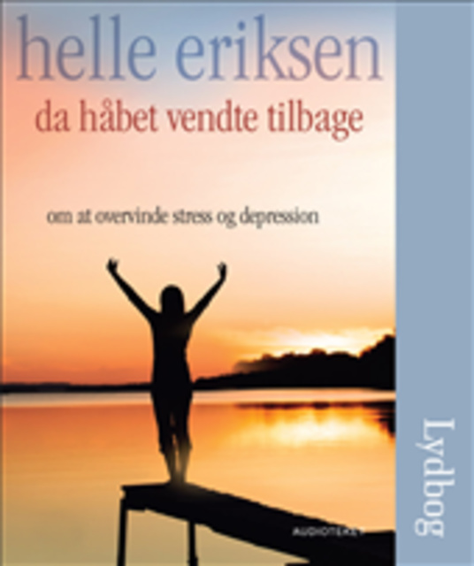 Helle Eriksen - Da håbet vendte tilbage - Om at overvinde stress og depression