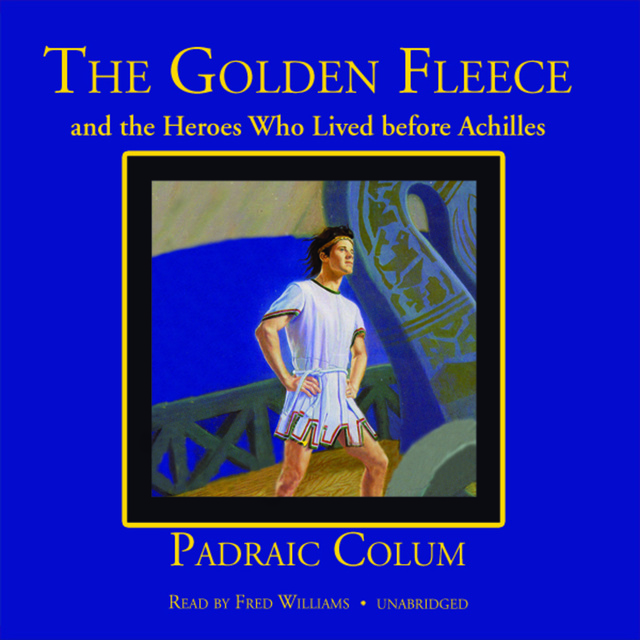 Padraic Colum - The Golden Fleece and the Heroes Who Lived before Achilles