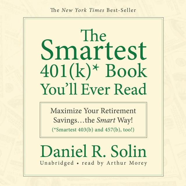Daniel R. Solin - The Smartest 401(k) Book You’ll Ever Read: Maximize Your Retirement Savings...the Smart Way!