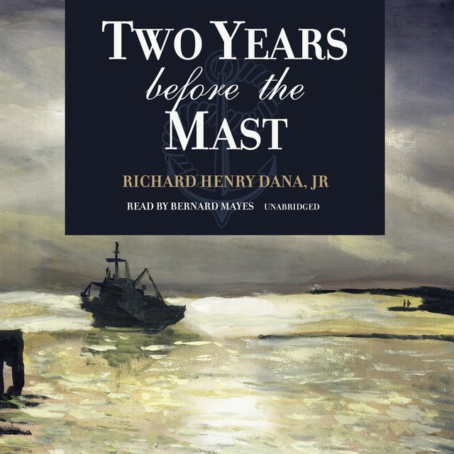 Richard Henry Dana - Two Years before the Mast