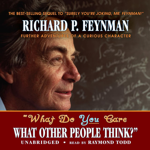 Richard P. Feynman - “What Do You Care What Other People Think?”