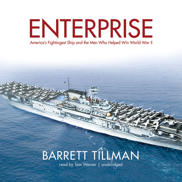 Barrett Tillman - Enterprise: America's Fightingest Ship and the Men Who Helped Win World War II