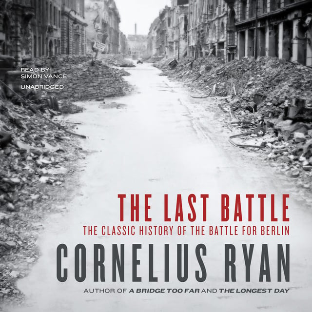 Cornelius Ryan - The Last Battle: The Classic History of the Battle for Berlin