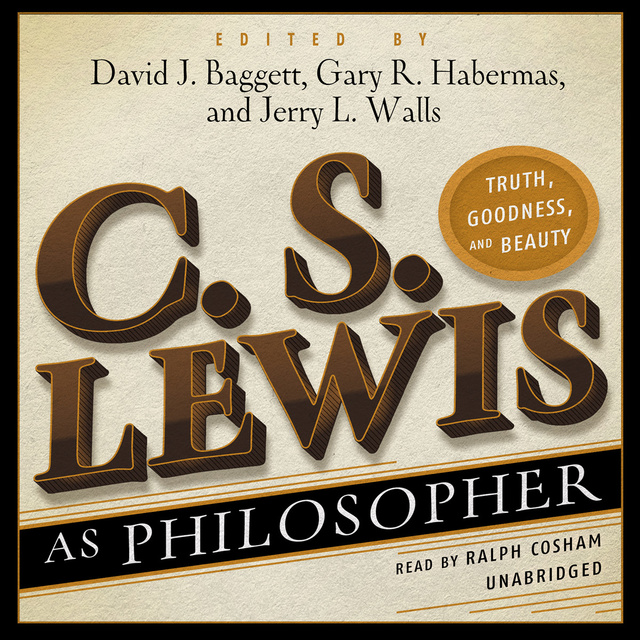 David Baggett, Gary R. Habermas, Jerry L. Walls - C. S. Lewis as Philosopher