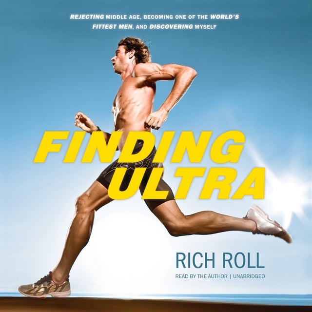 Rich Roll - Finding Ultra: Rejecting Middle Age, Becoming One of the World’s Fittest Men, and Discovering Myself