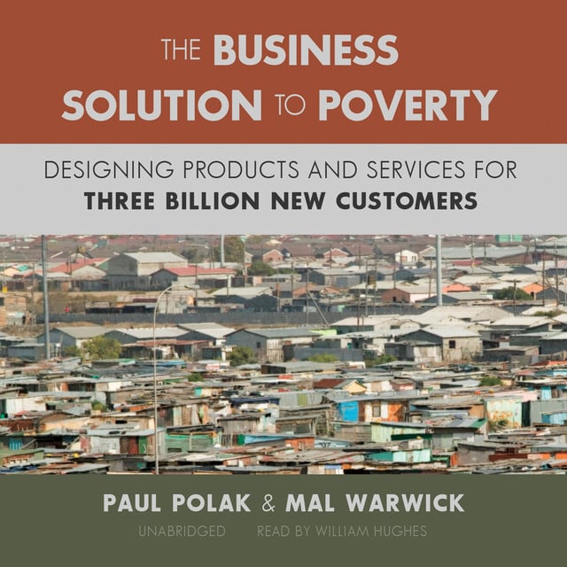 Paul Polak, Mal Warwick - The Business Solution to Poverty: Designing Products and Services for Three Billion New Customers