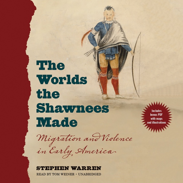 Stephen Warren - The Worlds the Shawnees Made: Migration and Violence in Early America