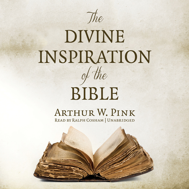 Arthur W. Pink - The Divine Inspiration of the Bible