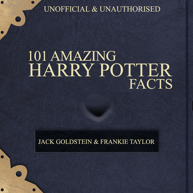Jack Goldstein, Frankie Taylor - 101 Amazing Harry Potter Facts