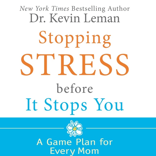 Dr. Kevin Leman - Stopping Stress Before It Stops You