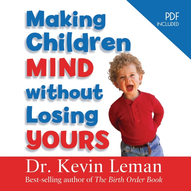Dr. Kevin Leman - Making Children Mind Without Losing Yours