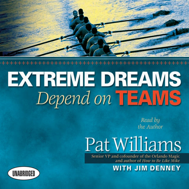 Pat Williams, Jim Denney - Extreme Dreams Depend on Teams: Foreword by Doc Rivers and Patrick Lencioni