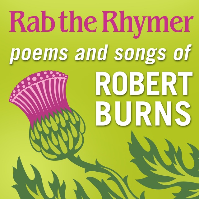 Robert Burns - Rab the Rhymer: Poems and songs of Robert Burns - a 250th Birthday celebration