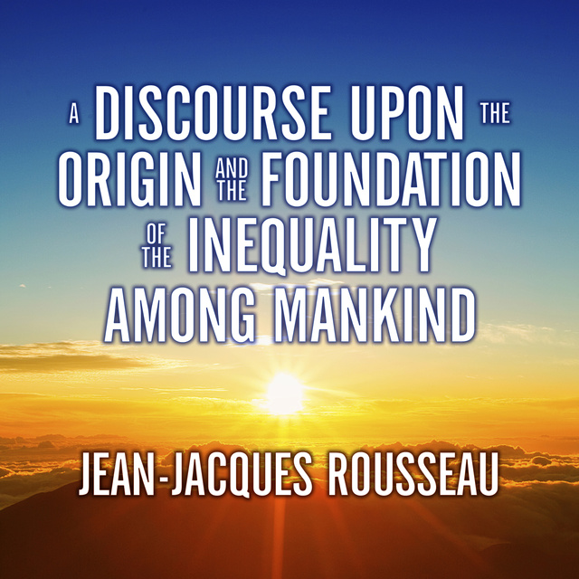 Jean-Jacques Rousseau - A Discourse Upon the Origin and the Foundation the Inequality Among Mankind