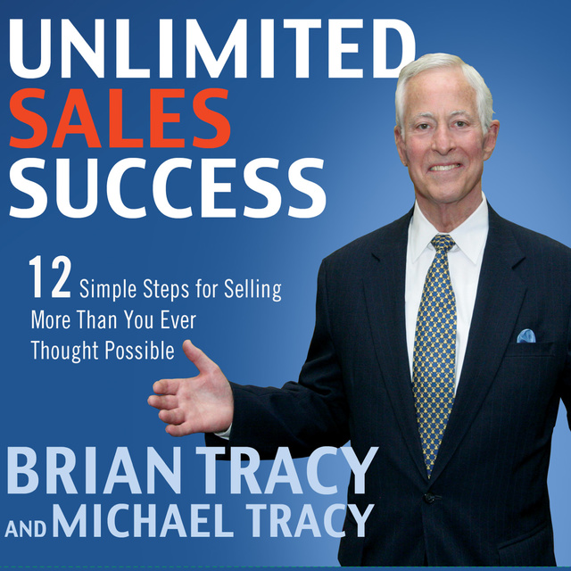 Michael Tracy, Brian Tracy - Unlimited Sales Success: 12 Simple Steps for Selling More than You Ever Thought Possible