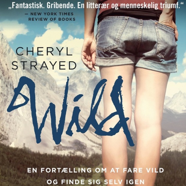 Cheryl Strayed - WILD - en fortælling om at fare vild og finde sig selv igen: En fortælling om at fare vild og finde sig selv igen