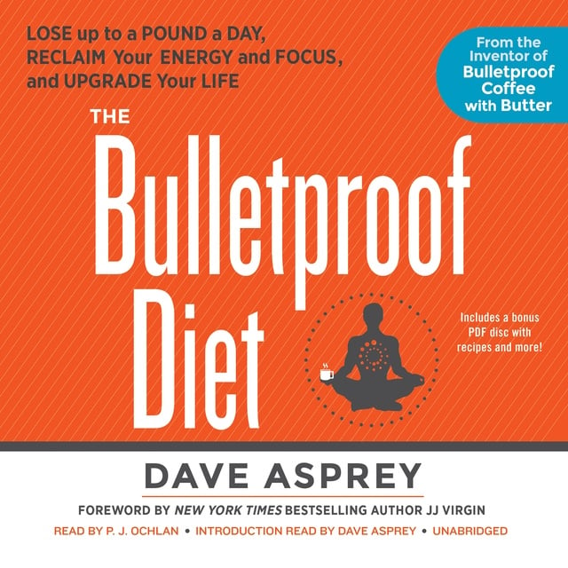 Dave Asprey - The Bulletproof Diet: Lose up to a Pound a Day, Reclaim Your Energy and Focus, and Upgrade Your Life