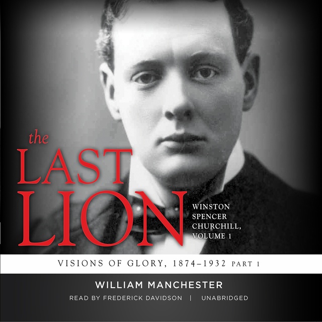 William Manchester - The Last Lion: Winston Spencer Churchill, Vol. 1