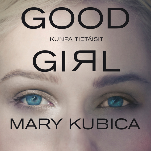 Mary Kubica - Good Girl  Kunpa tietäisit