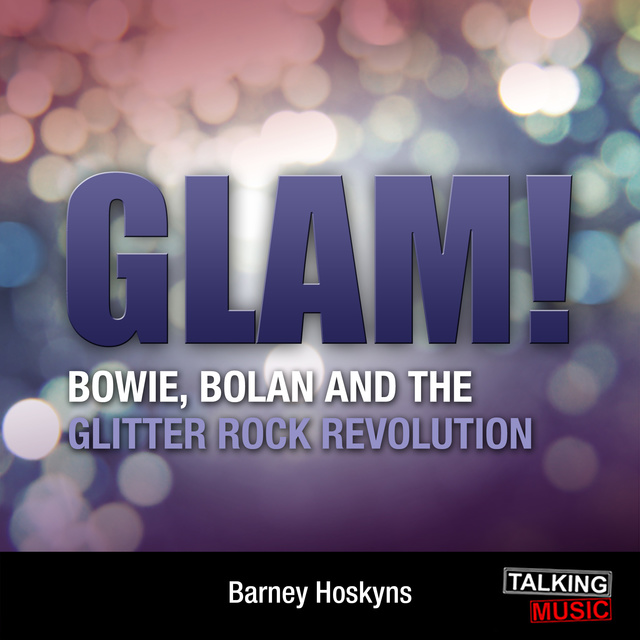 Barney Hoskyns - Glam! Bowie - Bolan and the Glitter Revolution