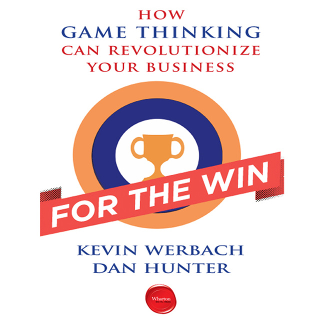 Dan Hunter, Kevin Werbach - For the Win: How Game Thinking Can Revolutionize Your Business