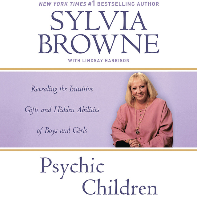 Sylvia Browne - Psychic Children: Revealing the Intuitive Gifts and Hidden Abilities of Boys and Girls
