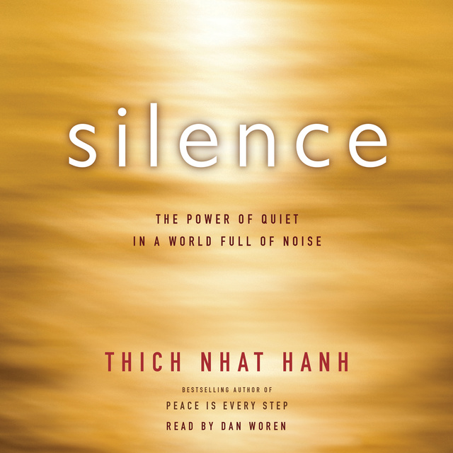 Thich Nhat Hanh - Silence: The Power of Quiet in a World Full of Noise