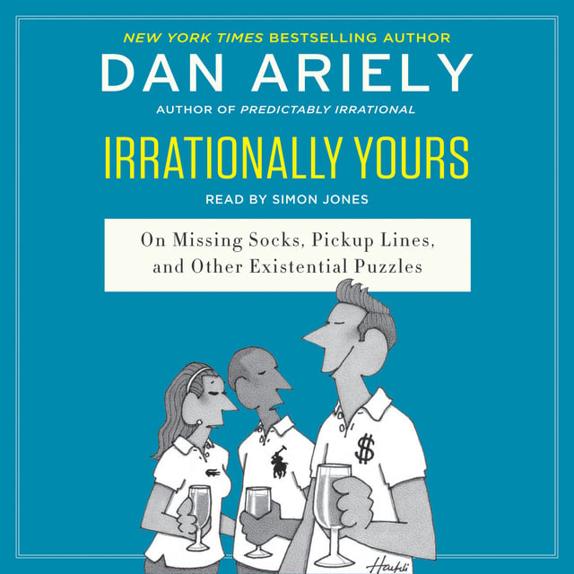 Dan Ariely - Irrationally Yours: On Missing Socks, Pickup Lines, and Other Existential Puzzles