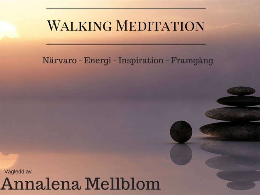 Annalena Mellblom - Walking Meditation - Närvaro - energi - inspiration - framgång