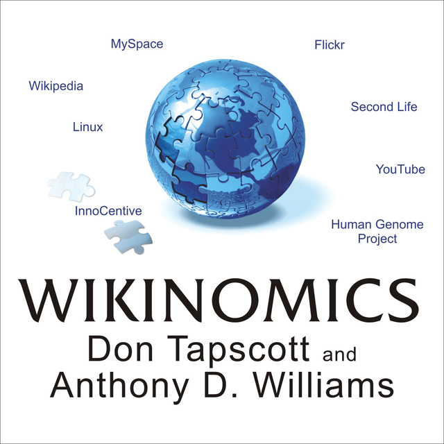 Anthony D. Williams, Don Tapscott - Wikinomics: How Mass Collaboration Changes Everything