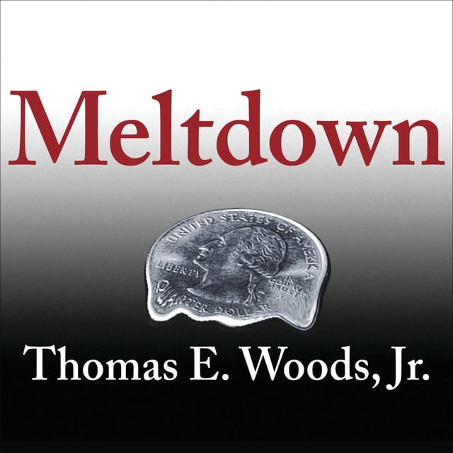Thomas E. Woods Jr. (Ph.D.) - Meltdown: A Free-Market Look at Why the Stock Market Collapsed, the Economy Tanked, and Government Bailouts Will Make Things Worse