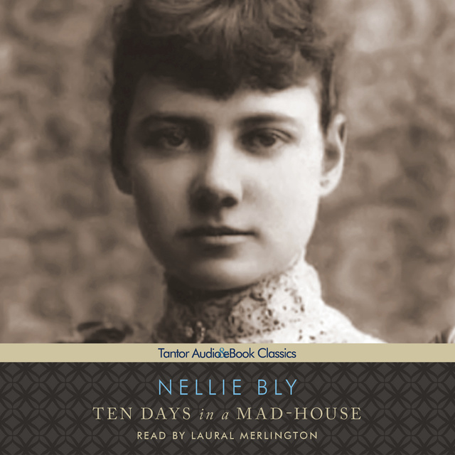 Nellie Bly - Ten Days in a Mad-House